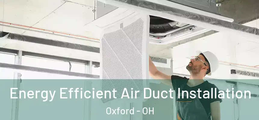  Energy Efficient Air Duct Installation Oxford - OH