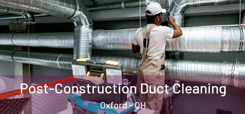  Post-Construction Duct Cleaning Oxford - OH