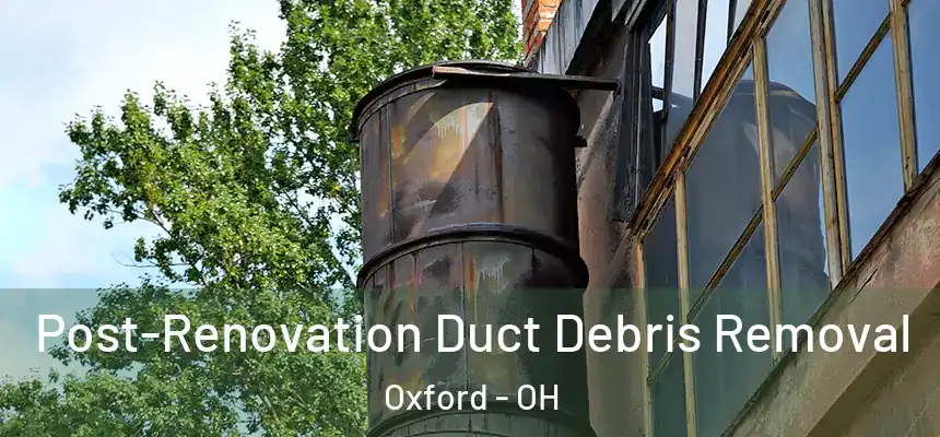  Post-Renovation Duct Debris Removal Oxford - OH